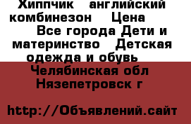  Хиппчик --английский комбинезон  › Цена ­ 1 500 - Все города Дети и материнство » Детская одежда и обувь   . Челябинская обл.,Нязепетровск г.